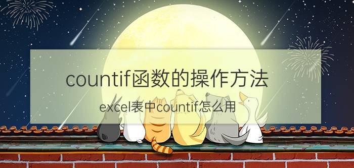 countif函数的操作方法 excel表中countif怎么用？